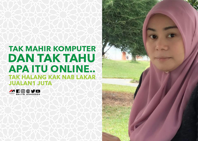 Tak Mahir Komputer Dan Tak Tahu Apa Itu Online.. Tak Halang Kak Nab Lakar Jualan 1 Juta